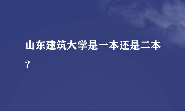 山东建筑大学是一本还是二本？