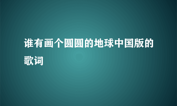 谁有画个圆圆的地球中国版的歌词