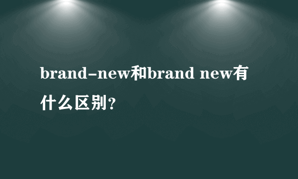 brand-new和brand new有什么区别？