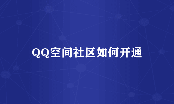 QQ空间社区如何开通