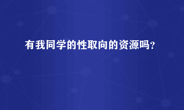 有我同学的性取向的资源吗？