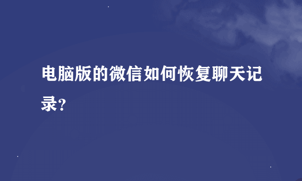 电脑版的微信如何恢复聊天记录？