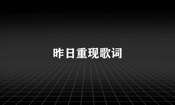 昨日重现歌词