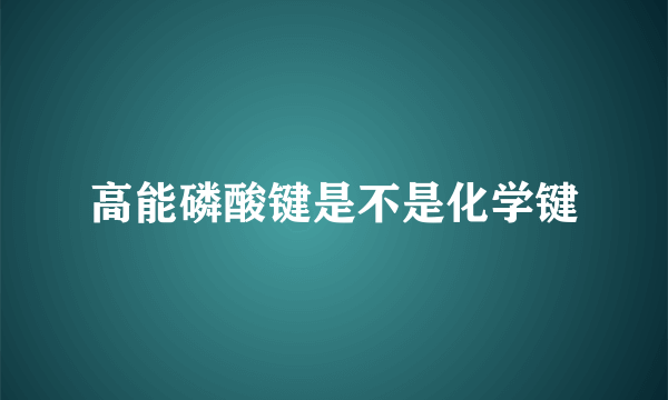 高能磷酸键是不是化学键