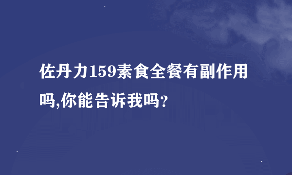 佐丹力159素食全餐有副作用吗,你能告诉我吗？