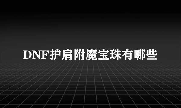 DNF护肩附魔宝珠有哪些