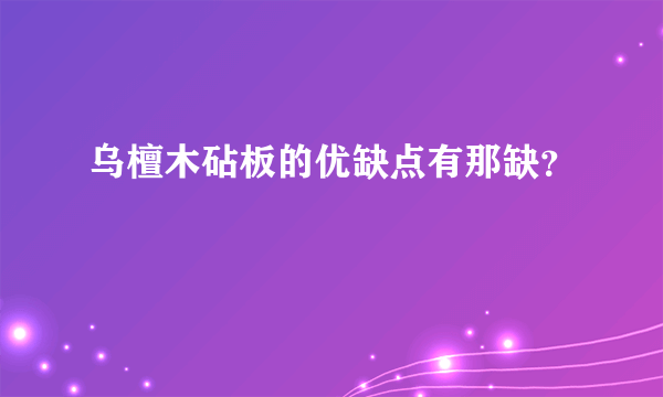 乌檀木砧板的优缺点有那缺？