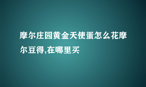 摩尔庄园黄金天使蛋怎么花摩尔豆得,在哪里买