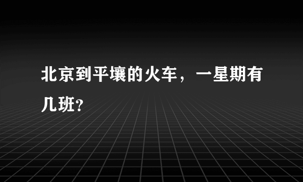 北京到平壤的火车，一星期有几班？