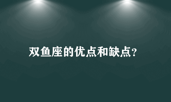 双鱼座的优点和缺点？