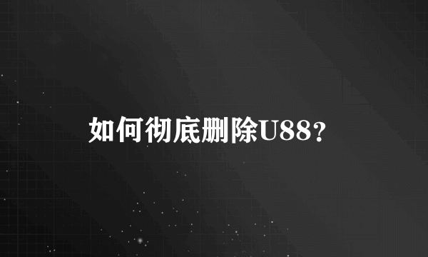 如何彻底删除U88？