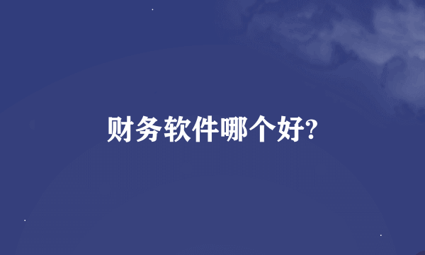 财务软件哪个好?