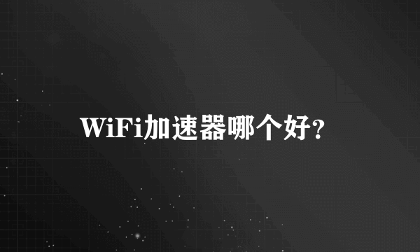 WiFi加速器哪个好？