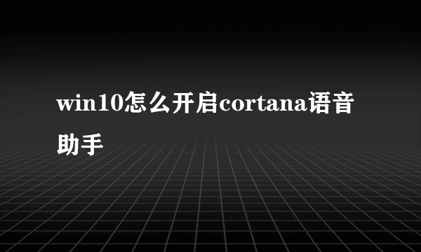 win10怎么开启cortana语音助手