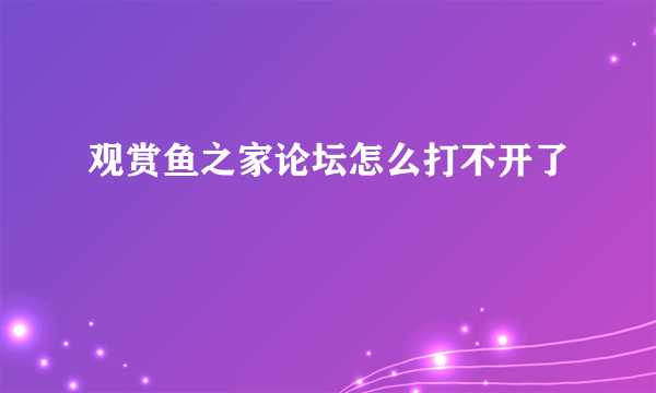 观赏鱼之家论坛怎么打不开了