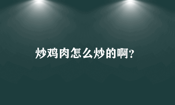 炒鸡肉怎么炒的啊？