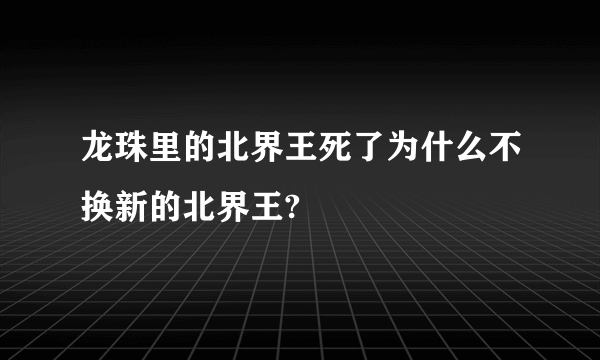 龙珠里的北界王死了为什么不换新的北界王?