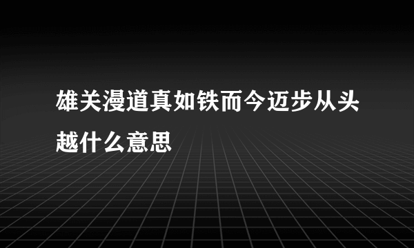 雄关漫道真如铁而今迈步从头越什么意思