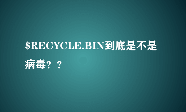 $RECYCLE.BIN到底是不是病毒？？