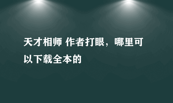 天才相师 作者打眼，哪里可以下载全本的