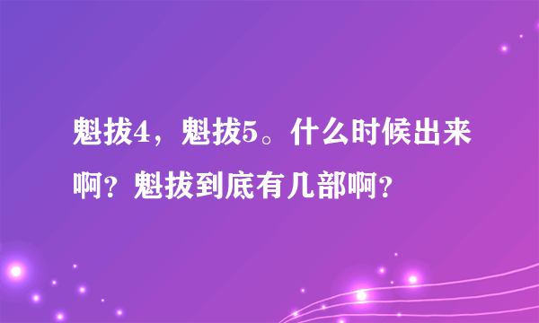 魁拔4，魁拔5。什么时候出来啊？魁拔到底有几部啊？