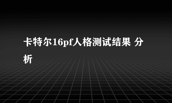 卡特尔16pf人格测试结果 分析