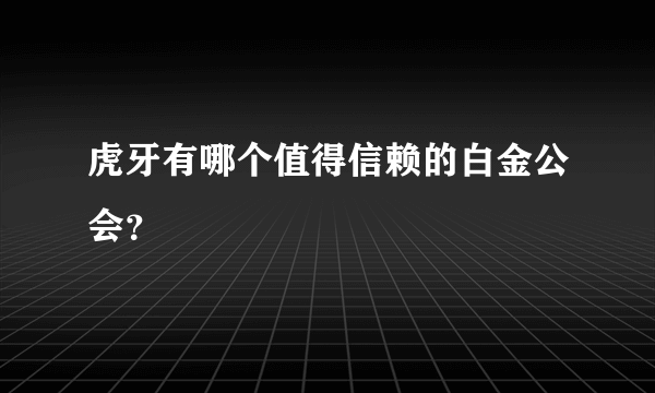 虎牙有哪个值得信赖的白金公会？