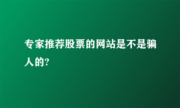 专家推荐股票的网站是不是骗人的?