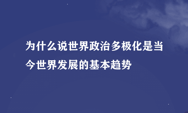 为什么说世界政治多极化是当今世界发展的基本趋势