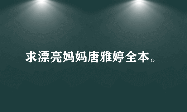 求漂亮妈妈唐雅婷全本。