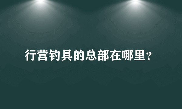 行营钓具的总部在哪里？