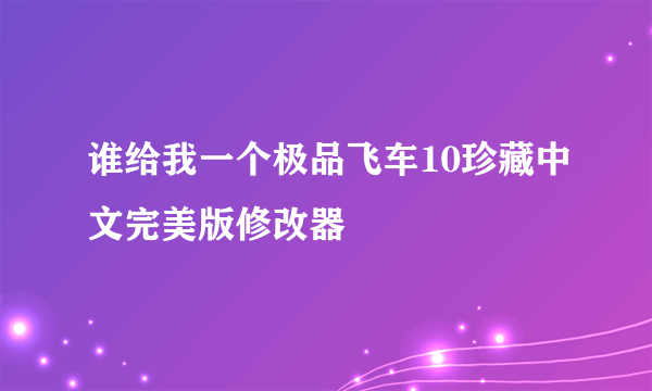 谁给我一个极品飞车10珍藏中文完美版修改器