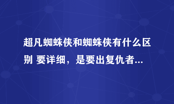 超凡蜘蛛侠和蜘蛛侠有什么区别 要详细，是要出复仇者而改的名吗？