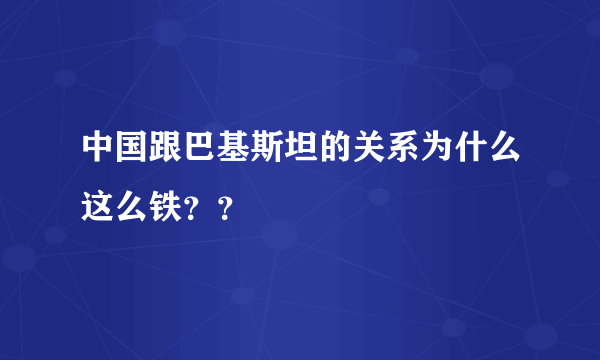 中国跟巴基斯坦的关系为什么这么铁？？