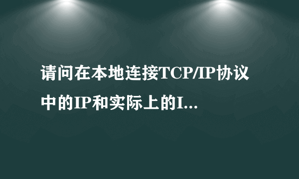 请问在本地连接TCP/IP协议中的IP和实际上的IP不一样是什么原因