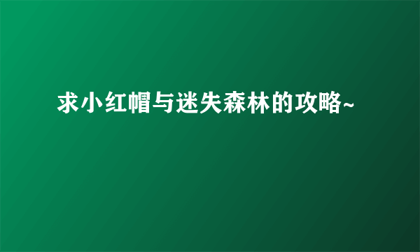 求小红帽与迷失森林的攻略~