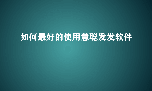 如何最好的使用慧聪发发软件