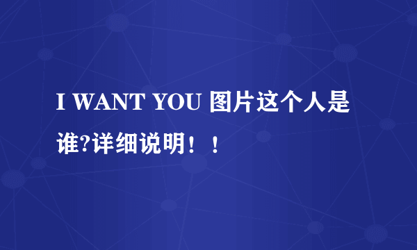 I WANT YOU 图片这个人是谁?详细说明！！