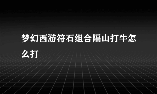 梦幻西游符石组合隔山打牛怎么打