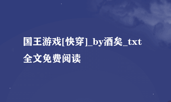 国王游戏[快穿]_by酒矣_txt全文免费阅读