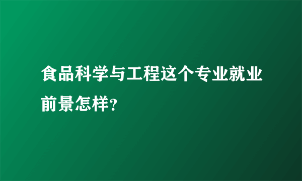 食品科学与工程这个专业就业前景怎样？