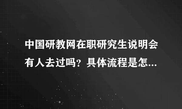 中国研教网在职研究生说明会有人去过吗？具体流程是怎么样的？