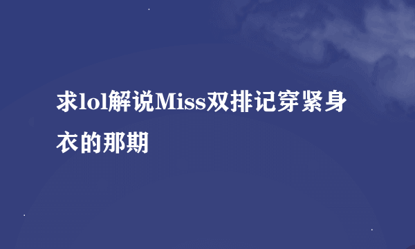 求lol解说Miss双排记穿紧身衣的那期