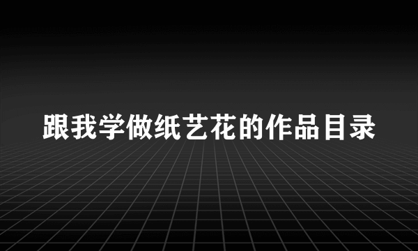 跟我学做纸艺花的作品目录