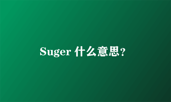 Suger 什么意思？