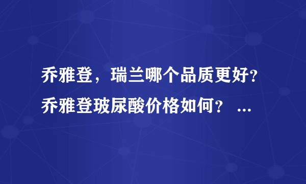 乔雅登，瑞兰哪个品质更好？乔雅登玻尿酸价格如何？ 经常在整形医院