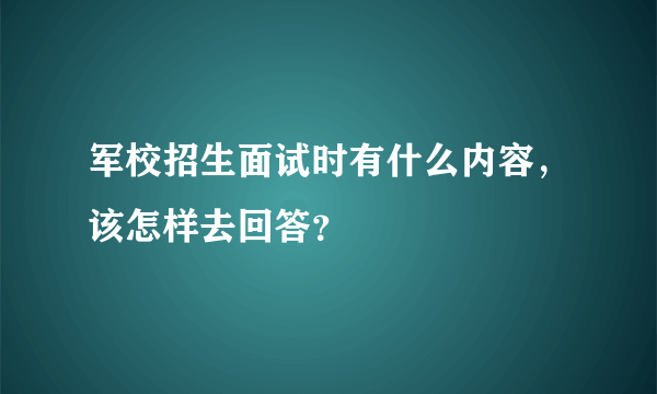 军校招生面试时有什么内容，该怎样去回答？