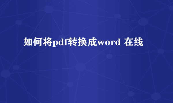 如何将pdf转换成word 在线