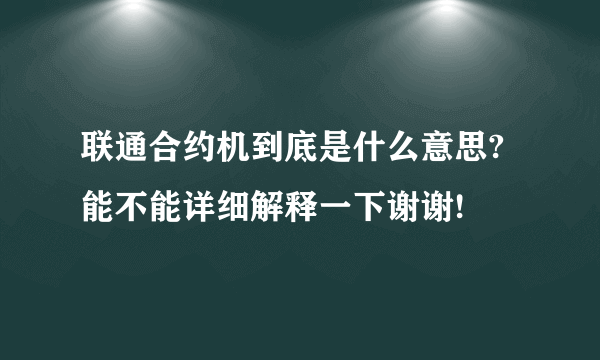 联通合约机到底是什么意思?能不能详细解释一下谢谢!