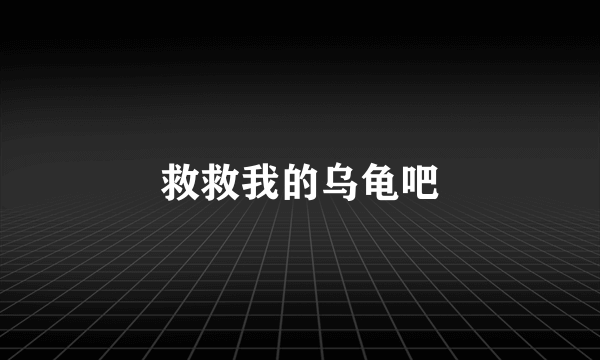 救救我的乌龟吧